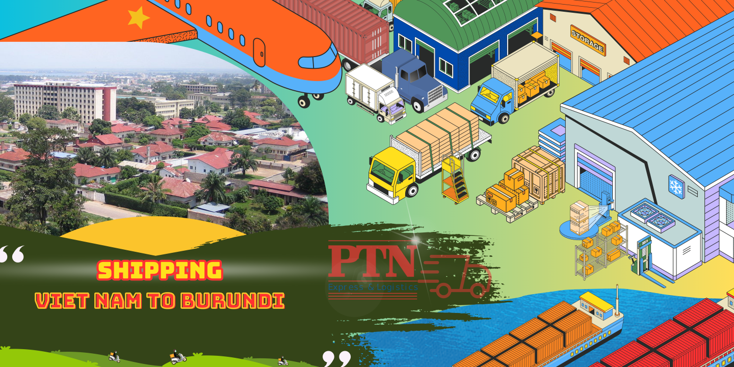 GỬI HÀNG ĐI BURUNDI TẠI PTN LOGISTICS