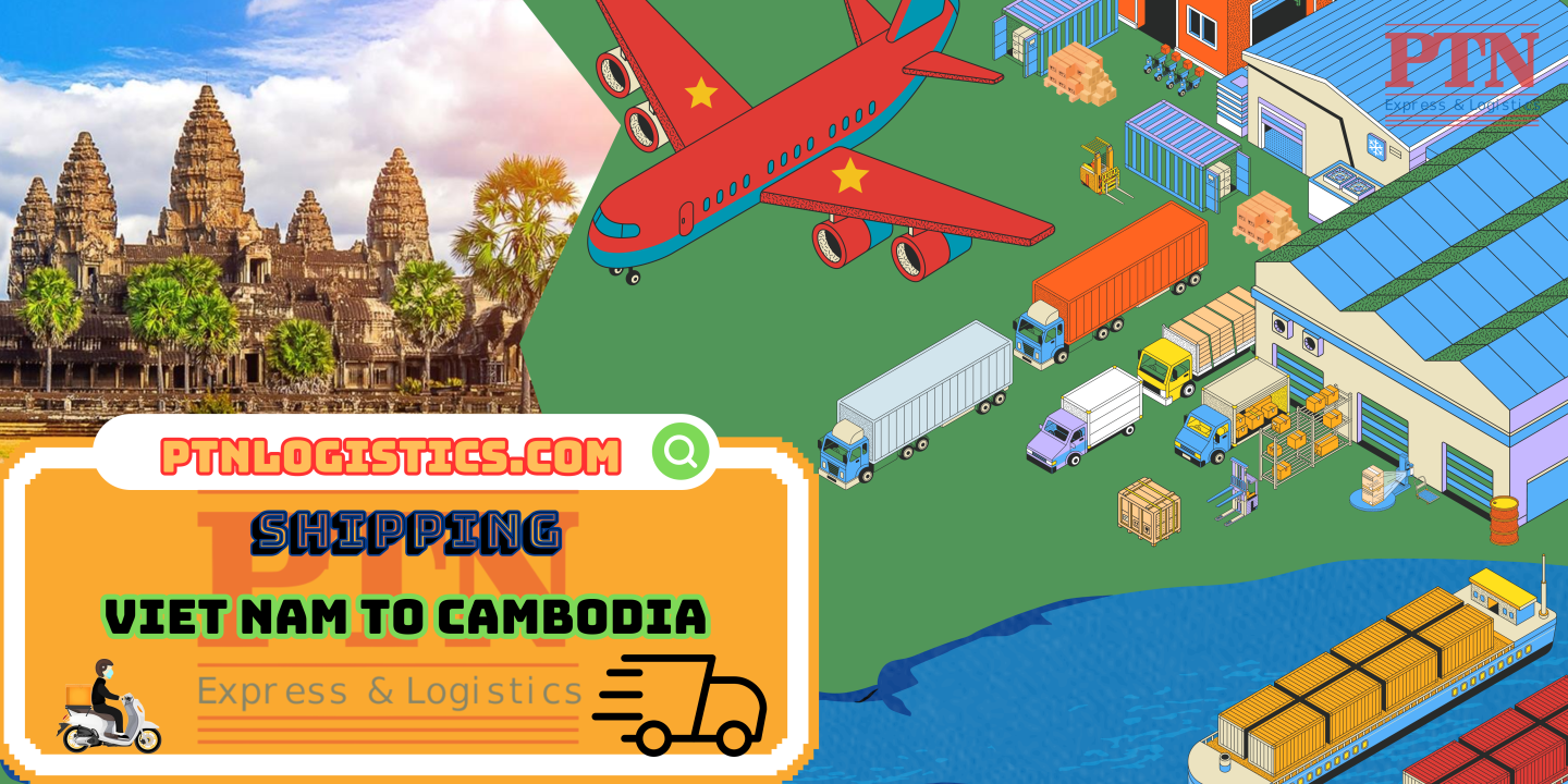 GỬI HÀNG ĐI CAMBODIA TẠI PTN LOGISTICS