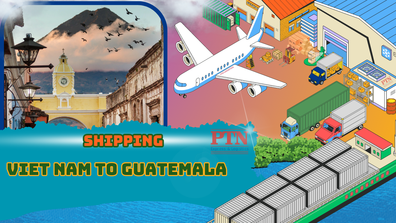 PTN LOGISTICS GỬI HÀNG ĐI GUATEMALA