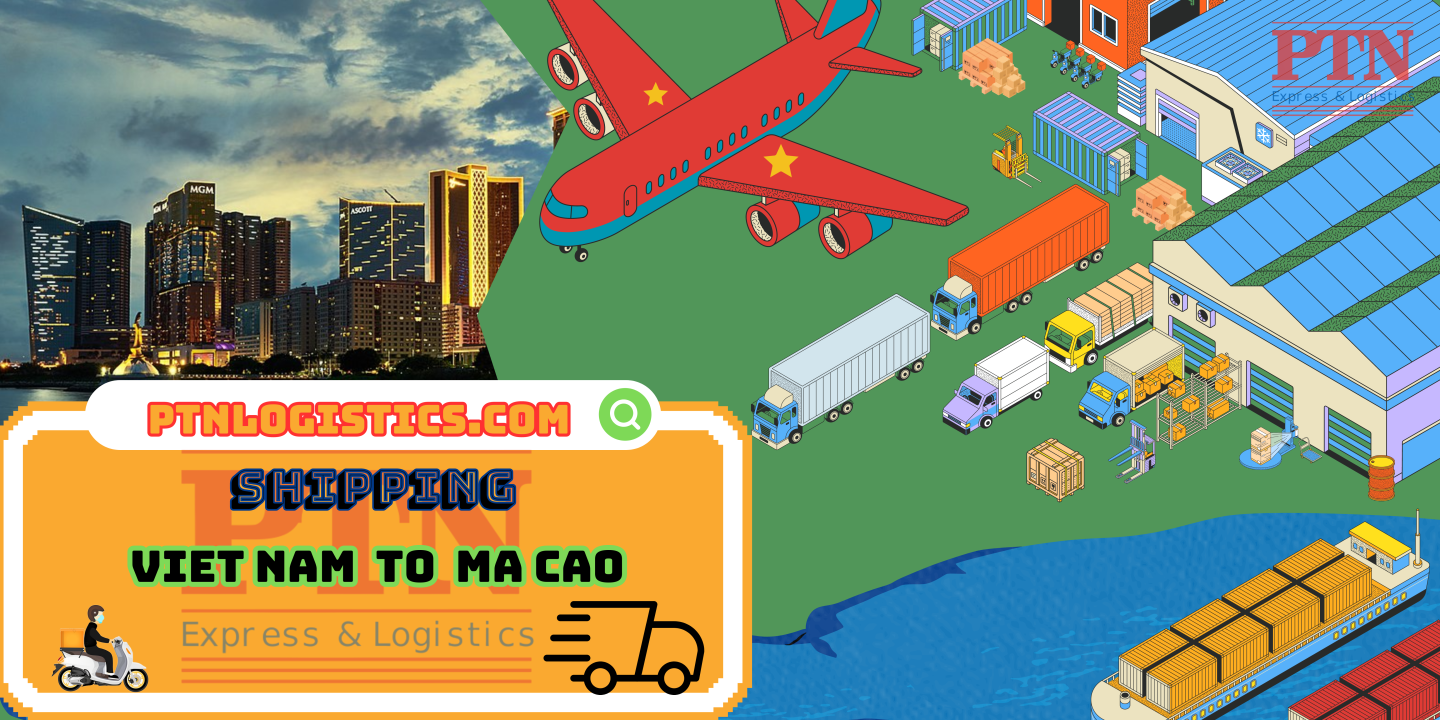 GỬI HÀNG ĐI MACAO TẠI PTN LOGISTICS