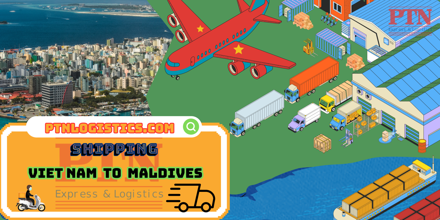 GỬI HÀNG ĐI MALDIVES TẠI PTN LOGISTICS