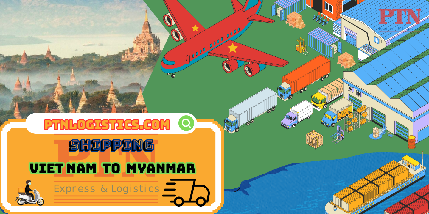 GỬI HÀNG ĐI MYANMAR TẠI PTN LOGISTICS