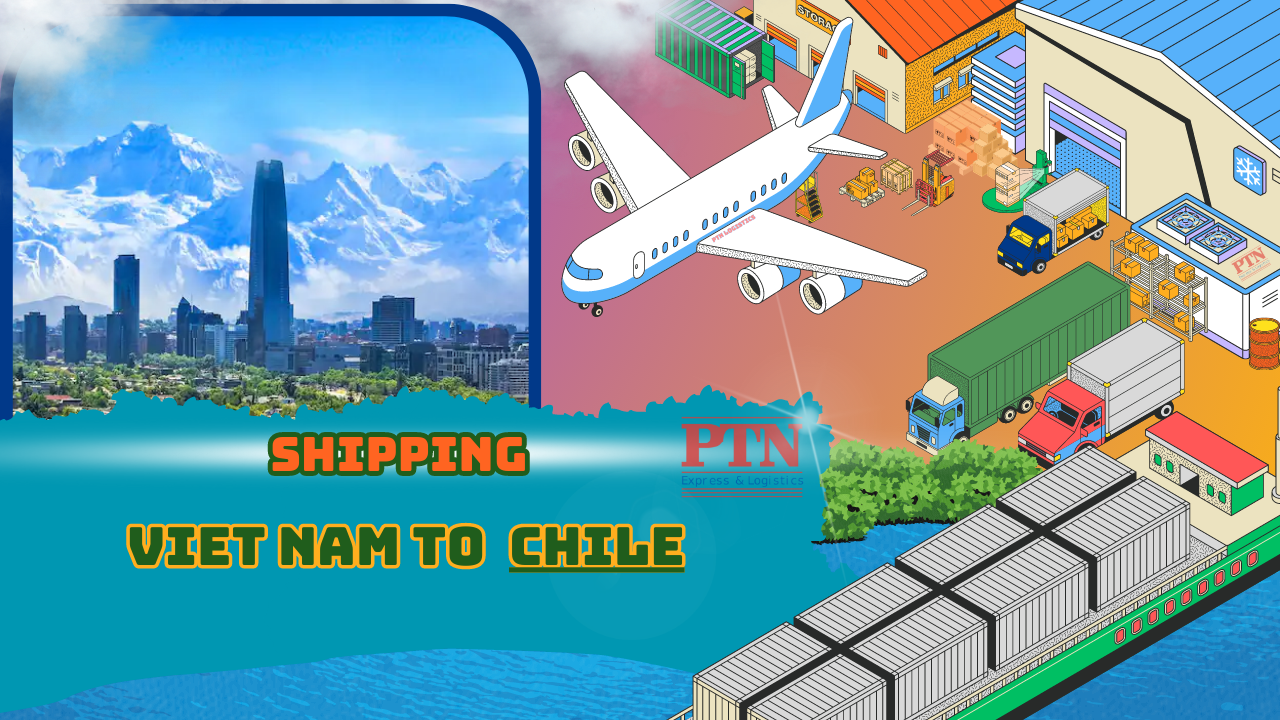 VẬN CHUYỂN HÀNG ĐI CHILE TẠI PTN LOGISTICS