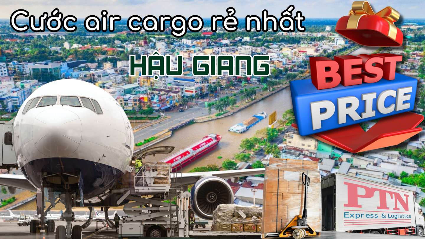 Cước Air Cargo rẻ nhất tại Hậu Giang