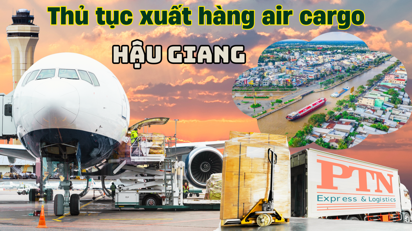 Thủ tục xuất hàng Air Cargo tại Hậu Giang