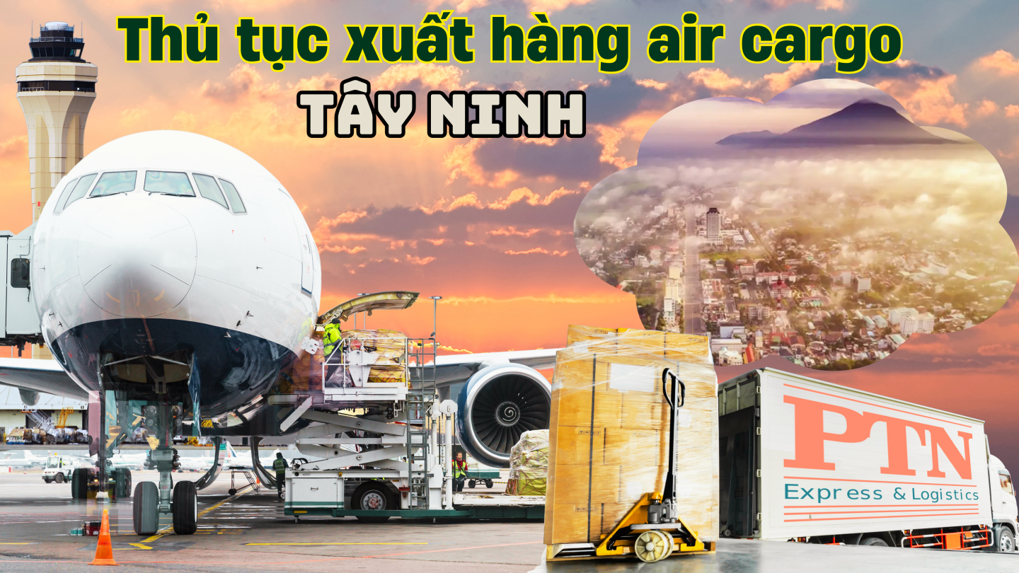 Thủ tục xuất hàng air cargo tại Tây Ninh